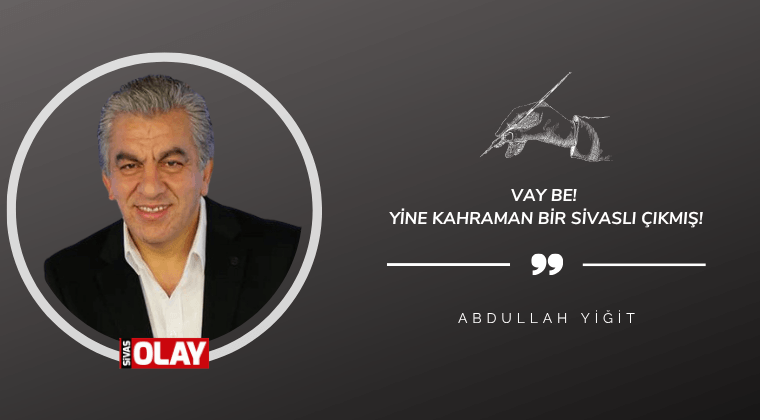 Vay be! Yine kahraman bir Sivaslı çıkmış!