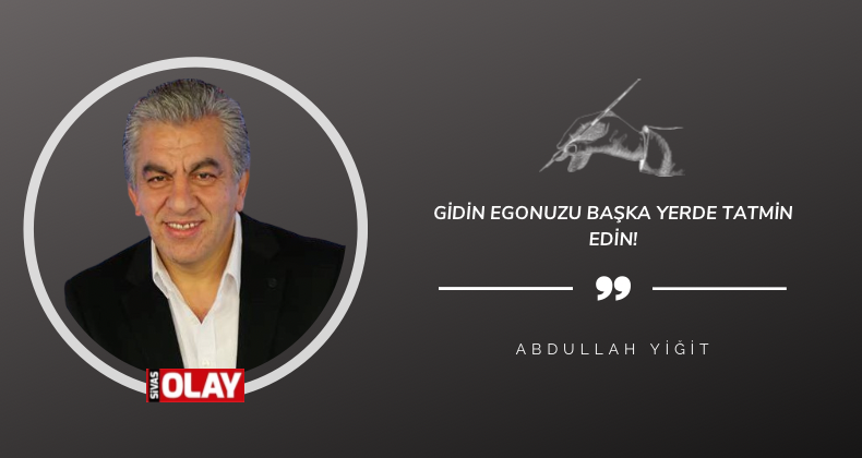 Gidin egonuzu başka yerde tatmin edin!