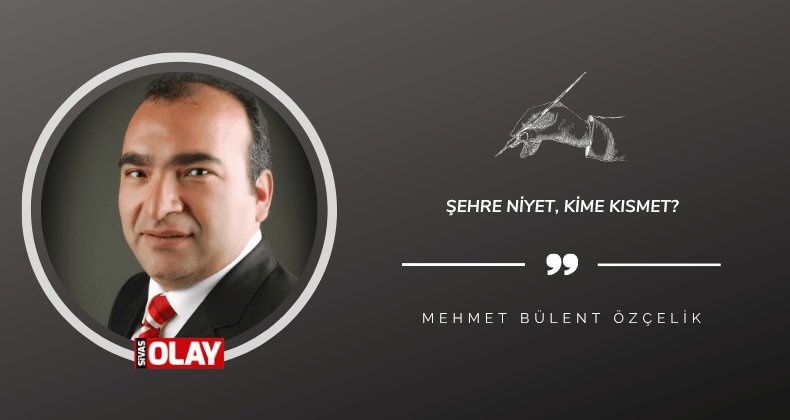 Şehre Niyet, Kime Kısmet?