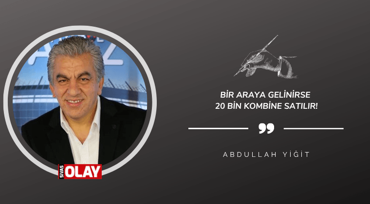 Bir Araya Gelinirse 20 Bin Kombine Satılır!