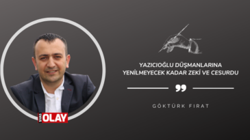 Yazıcıoğlu düşmanlarına yenilmeyecek kadar zeki ve cesurdu