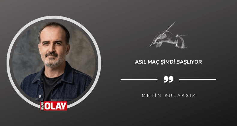 Asıl Maç Şimdi Başlıyor