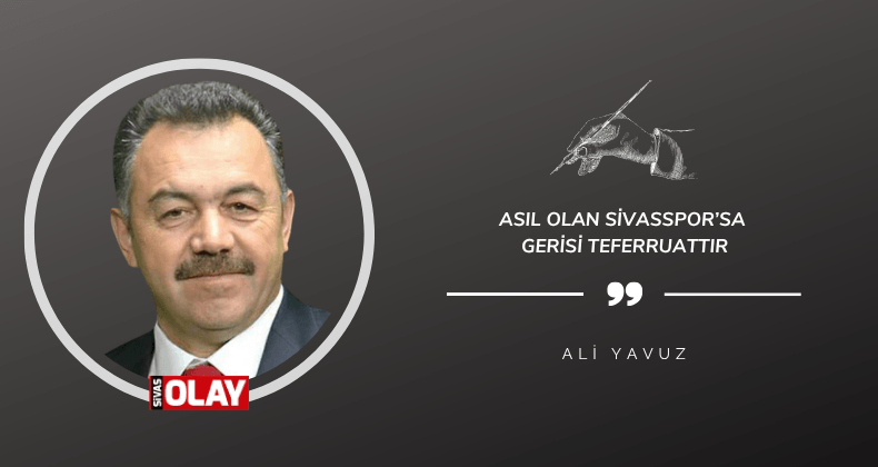 Asıl Olan Sivasspor’sa Gerisi Teferruattır