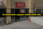 Sivas’ta kene yapışan adam vefat etti