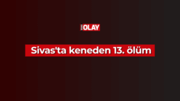 Sivas’ta keneden 13. ölüm