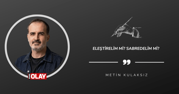 Eleştirelim mi? Sabredelim mi?