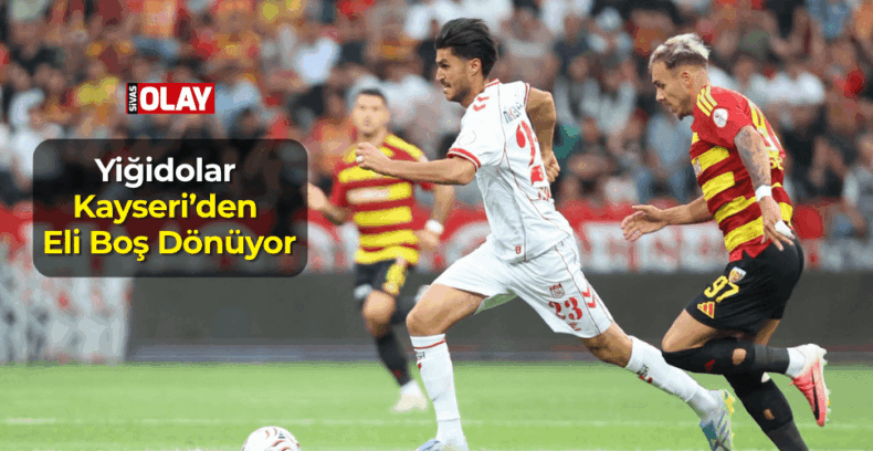Yiğidolar Kayseri’den Eli Boş Dönüyor