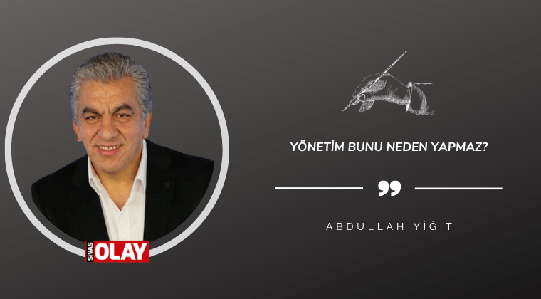 Yönetim bunu neden yapmaz?
