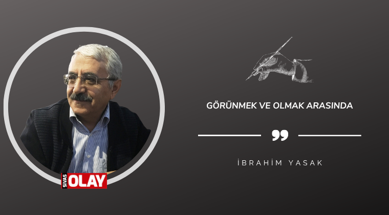 Görünmek ve Olmak Arasında