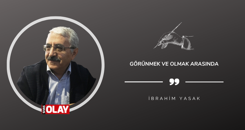 Görünmek ve Olmak Arasında