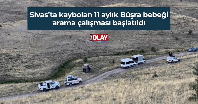 Sivas’ta kaybolan 11 aylık Büşra bebeği arama çalışması başlatıldı