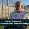 VİDEO HABER | İsmet Taşdemir: Taraftarlarımızdan destek bekliyoruz