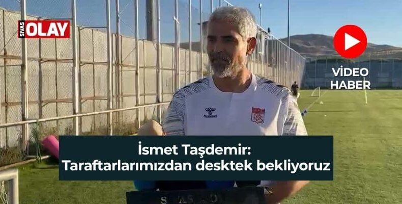 VİDEO HABER | İsmet Taşdemir: Taraftarlarımızdan destek bekliyoruz