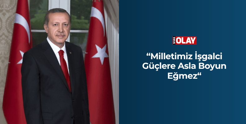 “Milletimiz İşgalci Güçlere Asla Boyun Eğmez“