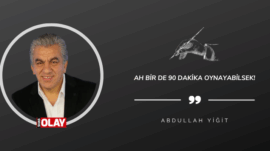 Ah bir de 90 dakika oynayabilsek!