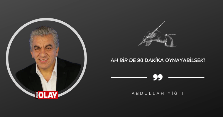Ah bir de 90 dakika oynayabilsek!