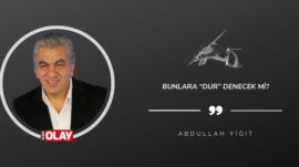 Bunlara “Dur” denecek mi?