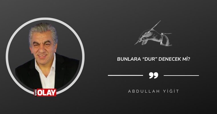 Bunlara “Dur” denecek mi?