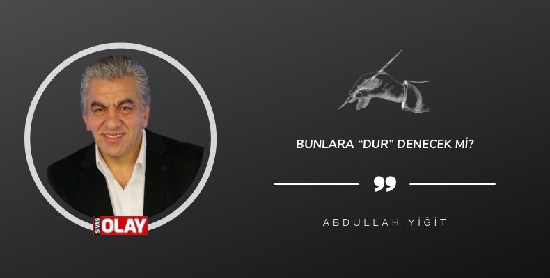 Bunlara “Dur” denecek mi?