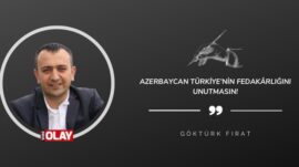 Azerbaycan Türkiye’nin Fedakarlığını Unutmasın