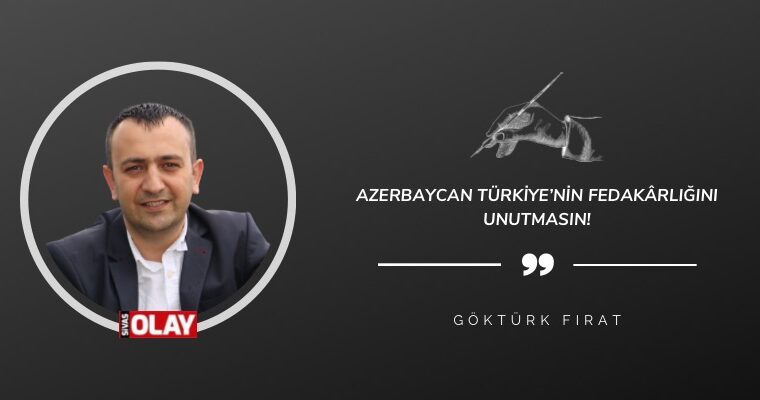 Azerbaycan Türkiye’nin Fedakarlığını Unutmasın