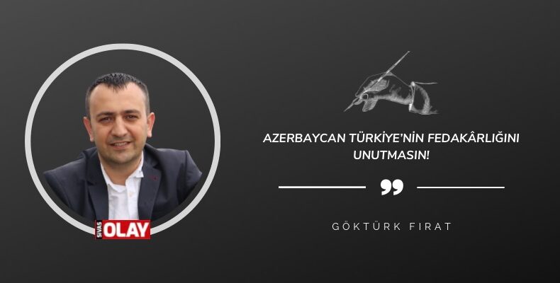 Azerbaycan Türkiye’nin Fedakarlığını Unutmasın