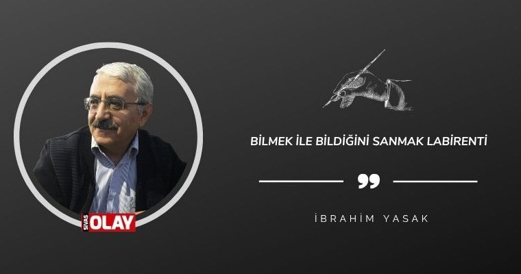 Bilmek ile Bildiğini Sanmak Labirenti