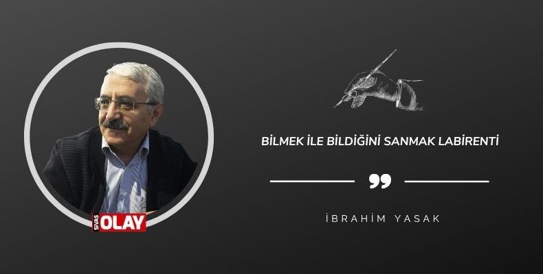 Bilmek ile Bildiğini Sanmak Labirenti